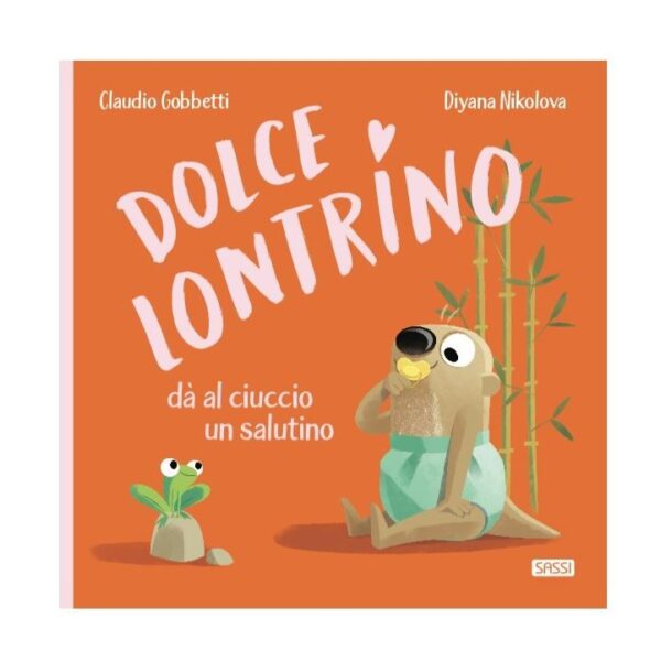 Sassi libro illustr dolce lontrino da al ciuccio un salutino
